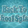 Back to School Splash!